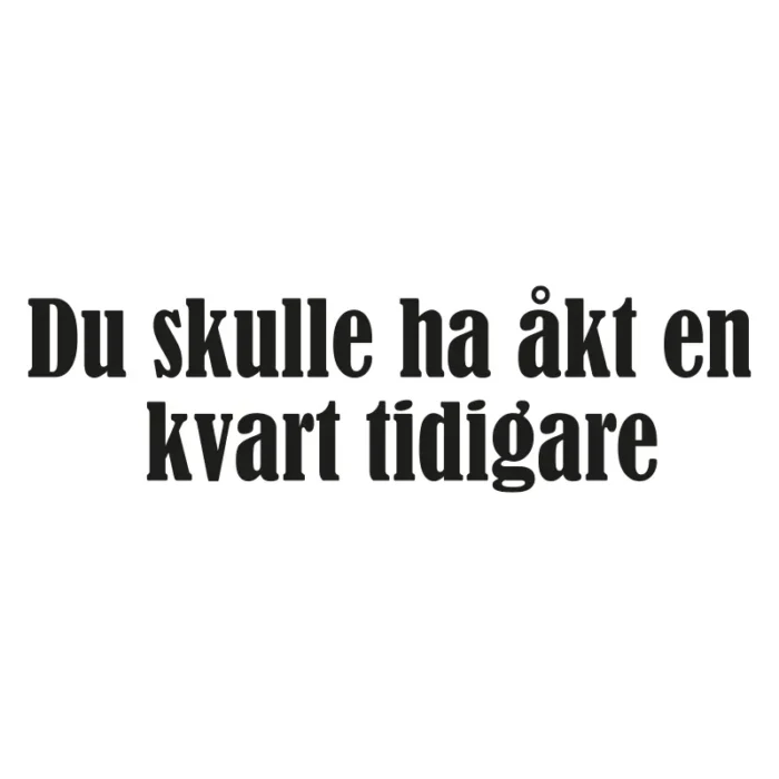 Du-skulle-ha-åkt-en-kvart-tidigare-dekal